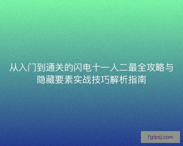 从入门到通关的闪电十一人二最全攻略与隐藏要素实战技巧解析指南