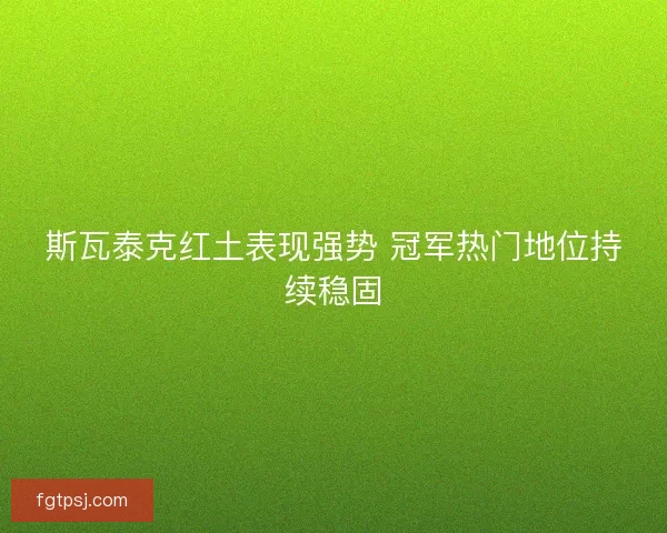 斯瓦泰克红土表现强势 冠军热门地位持续稳固